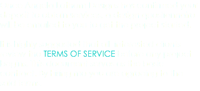 Once Angela Latham Designs has confirmed your deposit to obtain services, a design questionnaire will be emailed to you to get the project started. It is highly suggested that all interested clients review the TERMS OF SERVICE before any project begins. This document serves as the basic contract. By hiring me you are agreeing to the said terms.